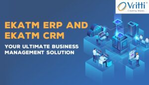 Streamlining Success with Ekatm ERP and Ekatm CRM: Your Ultimate Business Management Solution