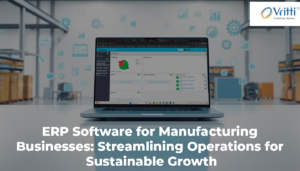 ERP Software for Manufacturing Businesses: Streamlining Operations for Sustainable Growth