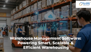 Warehouse Management Software: Powering Smart, Scalable & Efficient Warehousing